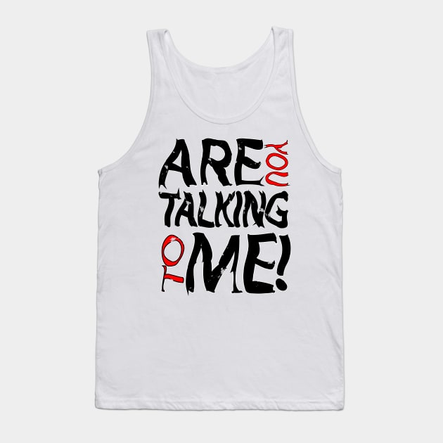 ARE YOU TALKING TO ME Tank Top by myouynis